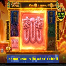 como usar vibrador rabbit